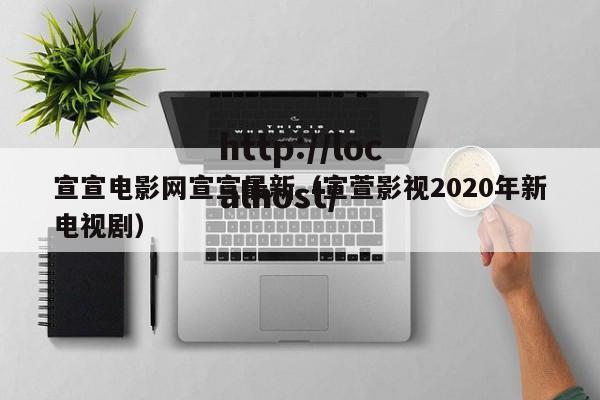 宣宣电影网宣宣最新(宣萱影视2020年新电视剧)