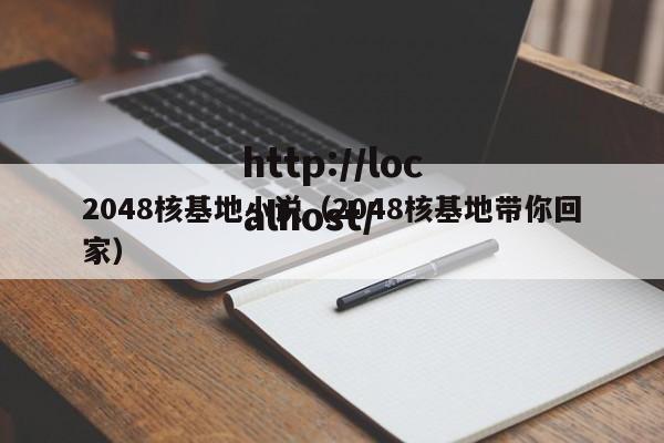 2048核基地小说(2048核基地带你回家)